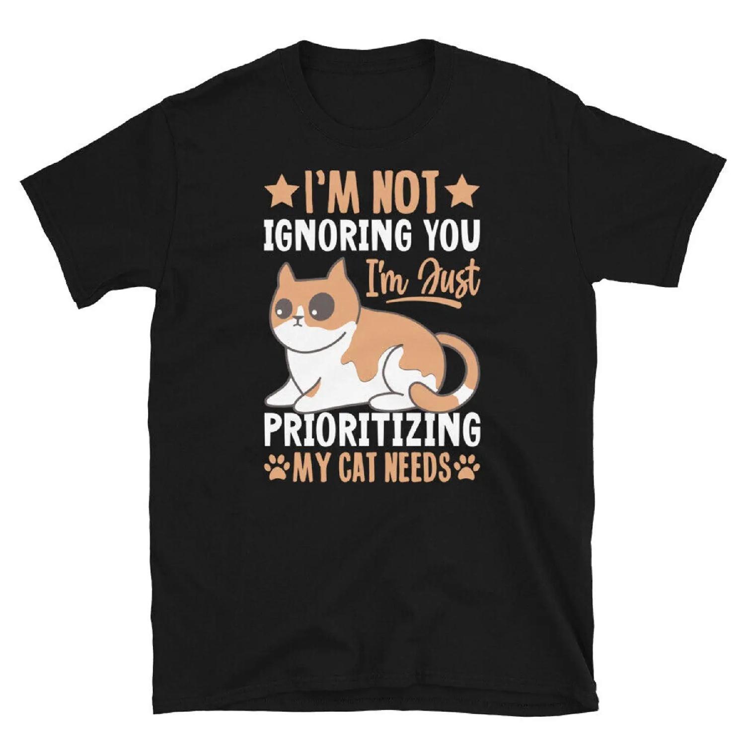 I m Not Ignoring You I m Just Prioritizing Cat Needs Short Sleeve Unisex T Shirt S