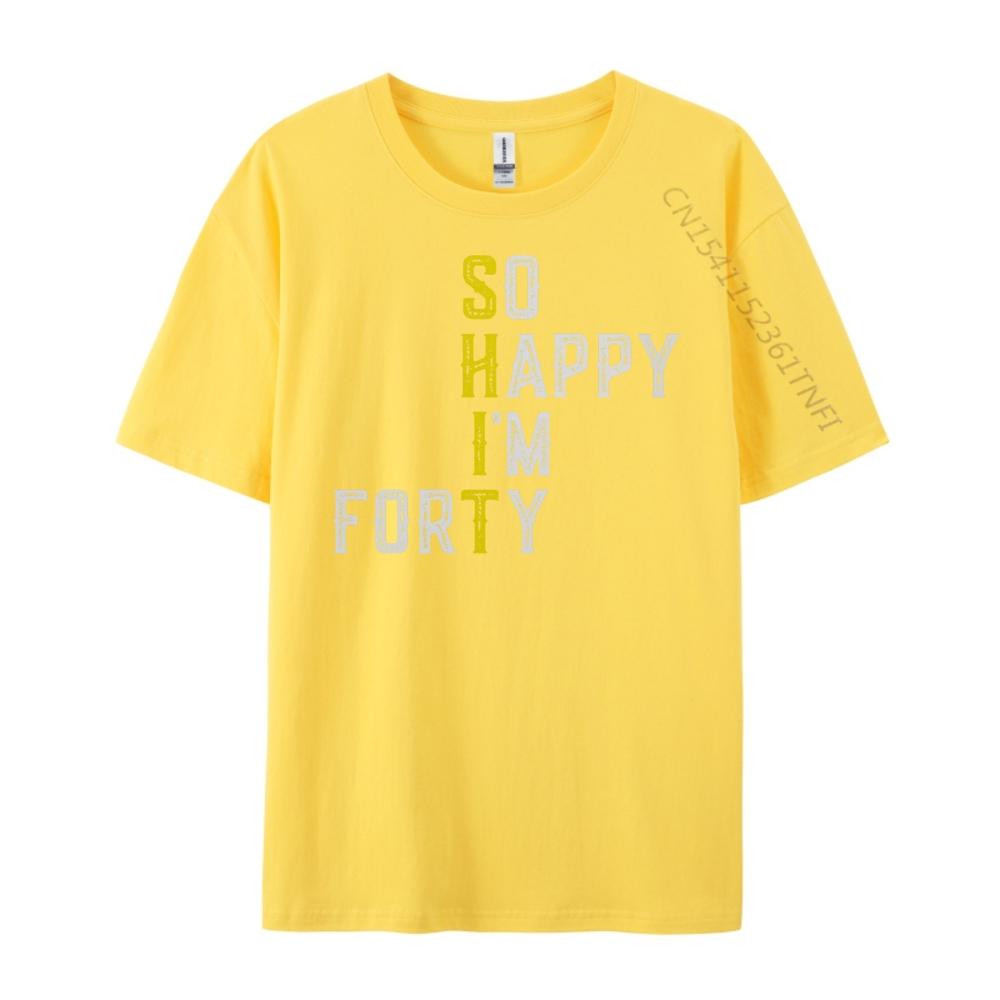 So Happy I M Forty Gag 40 Year Old Funny 40th Birthday Luxury T Shirt Men High Quality Luxury TShirt Fathers Day