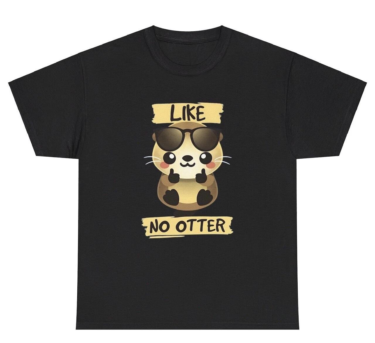Like No Other Otter Pun T Shirt Funny Animal Meme Weird Silly Ironic Gen Z Tee XS