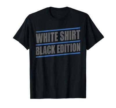 Sarcastic Funny White Shirt Black Edition T-shirt