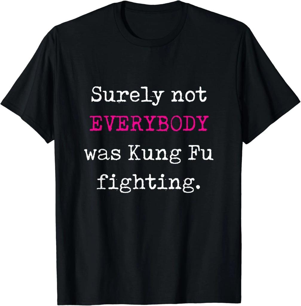 Surely Not EVERYBODY Was Kung Fu Fighting - Funny Tee Gift Unisex T-Shirt