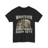 Whatever Daddy Wants Daddy Gets Alpha Lone Wolf, Heavy Cotton Shirt, Gift for Dad, Funny Graphic Tee, Father's Day | Unisex Tee
