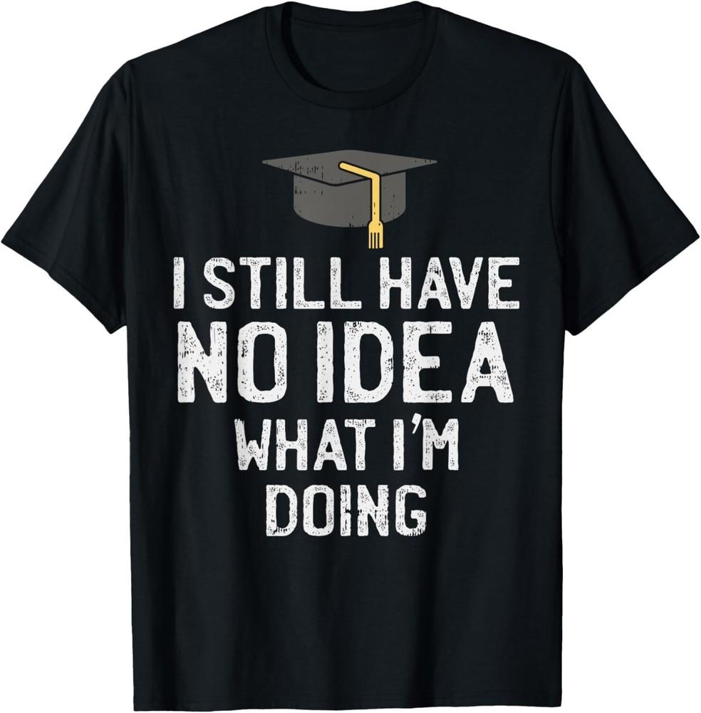 

Funny Graduation I Have No Idea What Im Doing Graduate Tee Gift Unisex T-Shirt 2XL