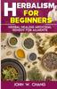 The Herbalism For Beginners : Herbal Healing Medicinal Remedy For Ailments Book