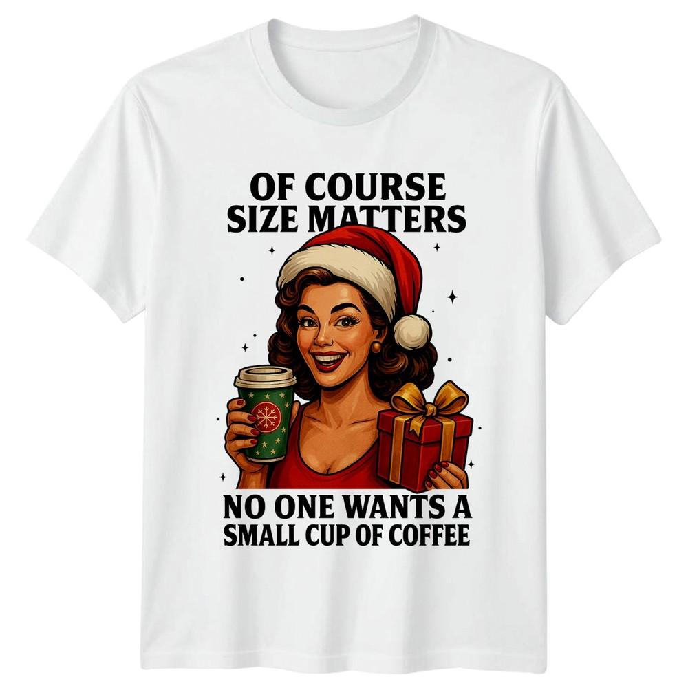 Of Course Size Matters Christmas Coffee Humor Unisexs Unisexs Graphic Tee S