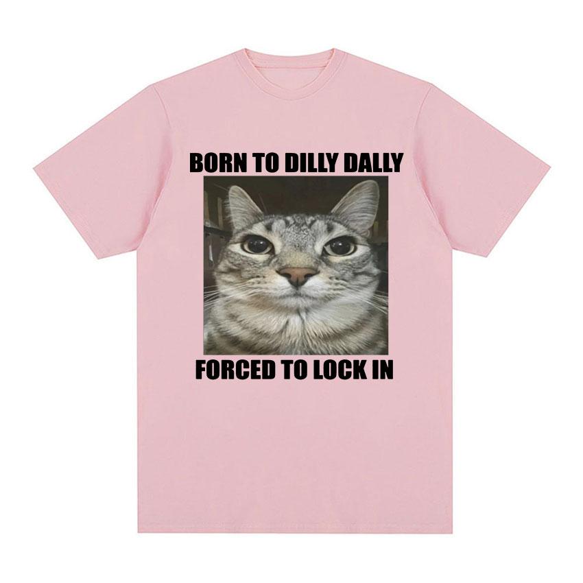 

Born To Dilly Dally Forced To Lock in Cat Funny Graphic T Shirt Men Women Casual Fashion Oversized Cotton T-shirts summer tops