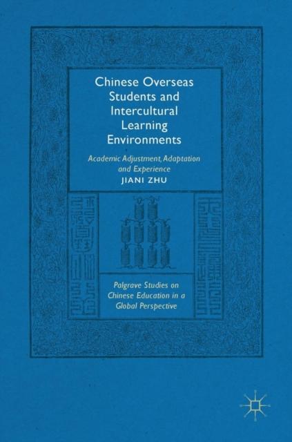 The Chinese Overseas Students and Intercultural Learning Environments : Academic Adjustment, Adaptation and Experience Book
