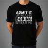 Funny Slogan T-shirt Life Would Be Boring Without Me Joke Top Casual Men's Tee