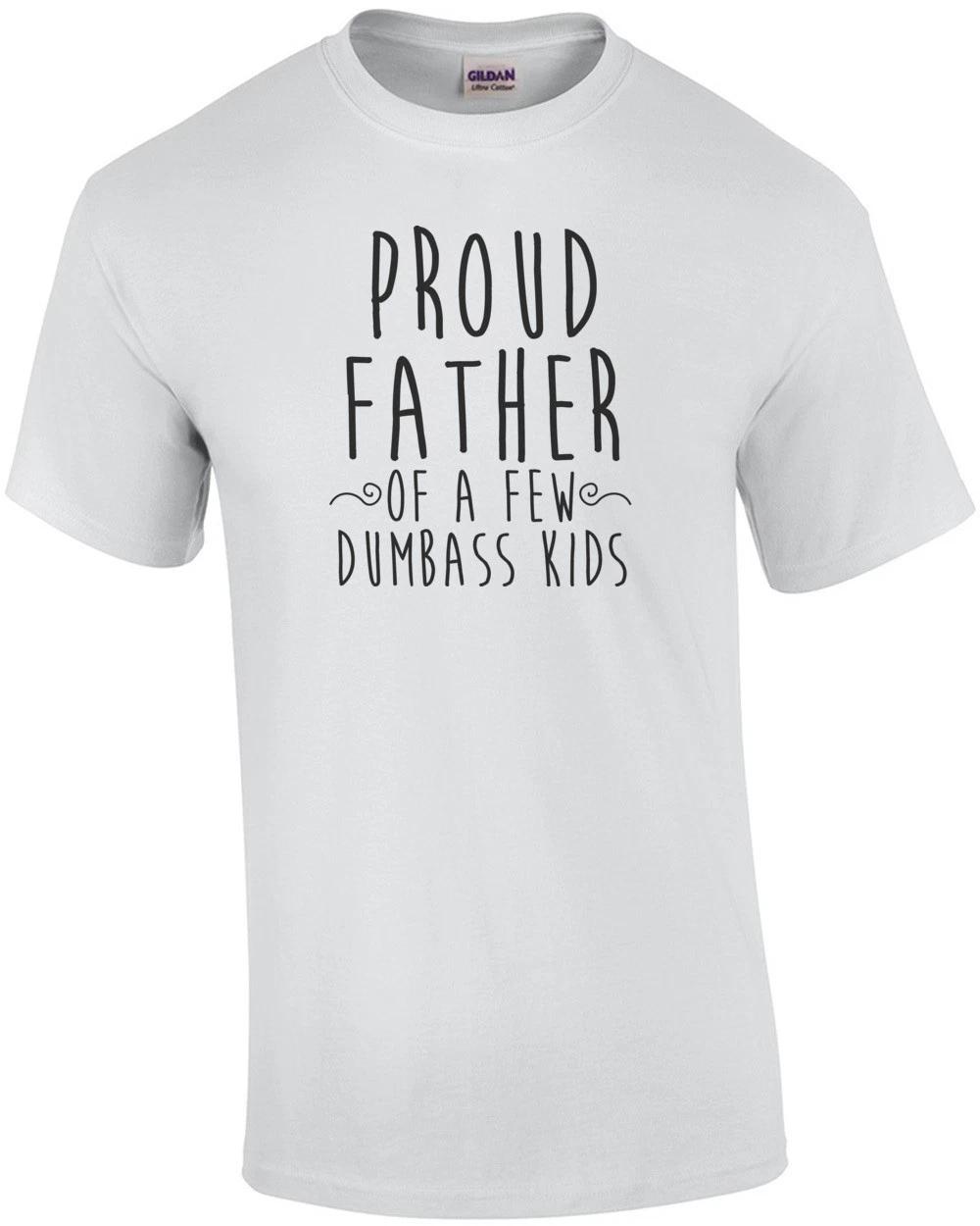 Proud Father Of A Few Dumbass Kids - Funny Father T-shirt 4XL