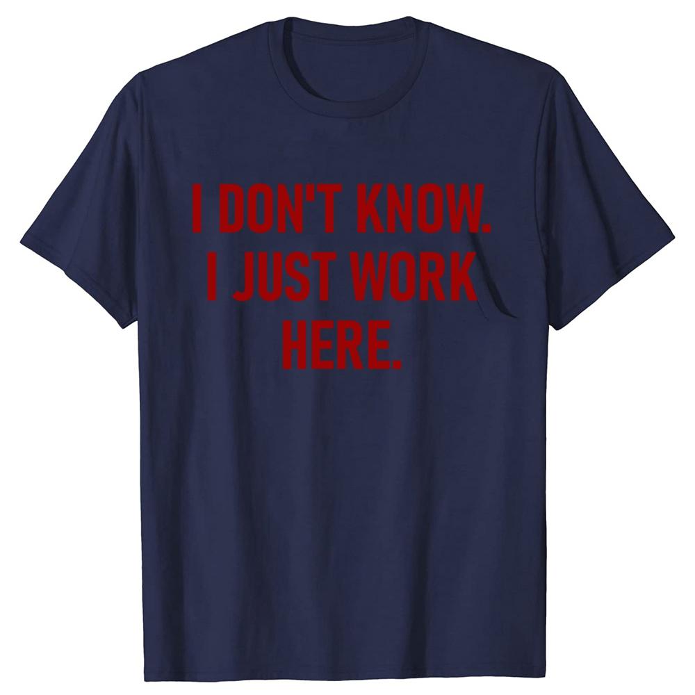 Funny I Don't Know I Just Work Here T Shirts Men Women Pure Cotton Humor Streetwear Tee Shirt Short Sleeve Unisex Loose Clothing