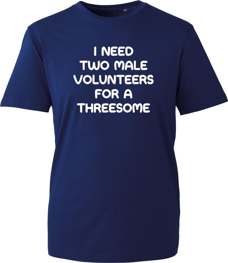 Funny Rude Slogan TShirt Unisex I Need Two Male Volunteers Joke Novelty Gift Tee S