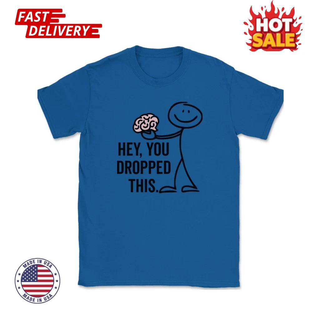 Hey You Dropped This Inspired T shirt Funny Sarcastic Brain Idiot Humor Text Tee 2XL