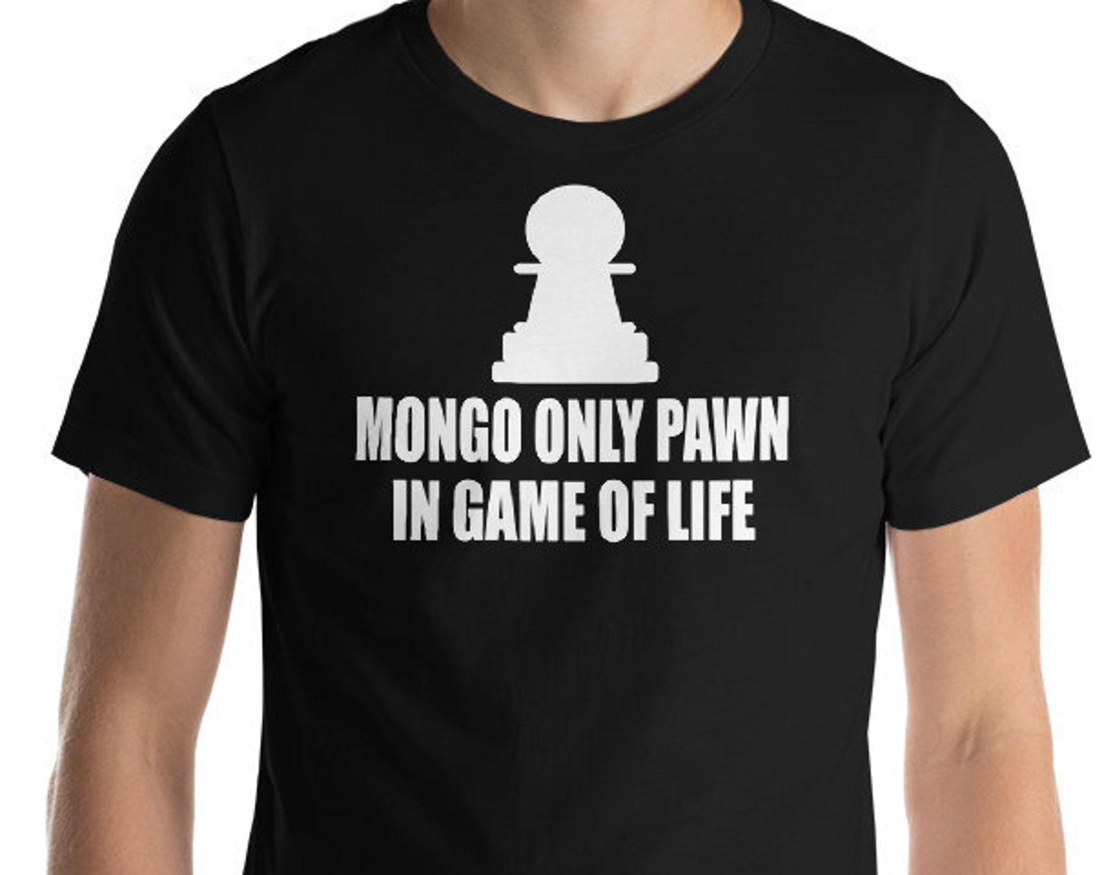 Mongo Only Pawn In Game Of Life - Unisex T-Shirt S