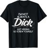 Funny Insult T-shirt Im Not Always A Dick Adult Novelty Gift T-Shirt