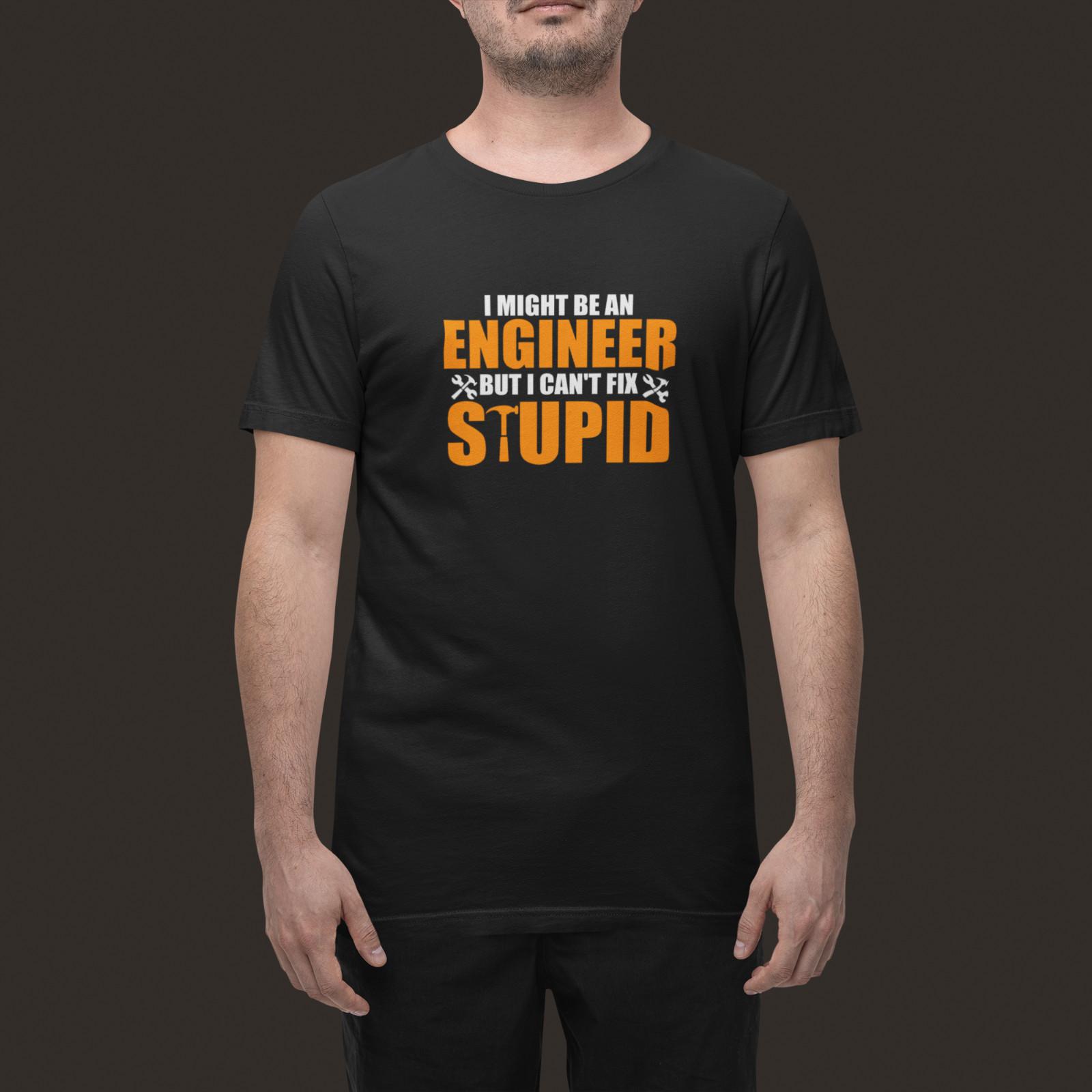 

I Might Be an Engineer But I Can’t Fix Stupid T-Shirt Mens Womens Tees Top Funny Gift for Men Women S