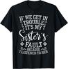 If We Get In Trouble It's My Sister's Fault Funny Humor T-Shirt