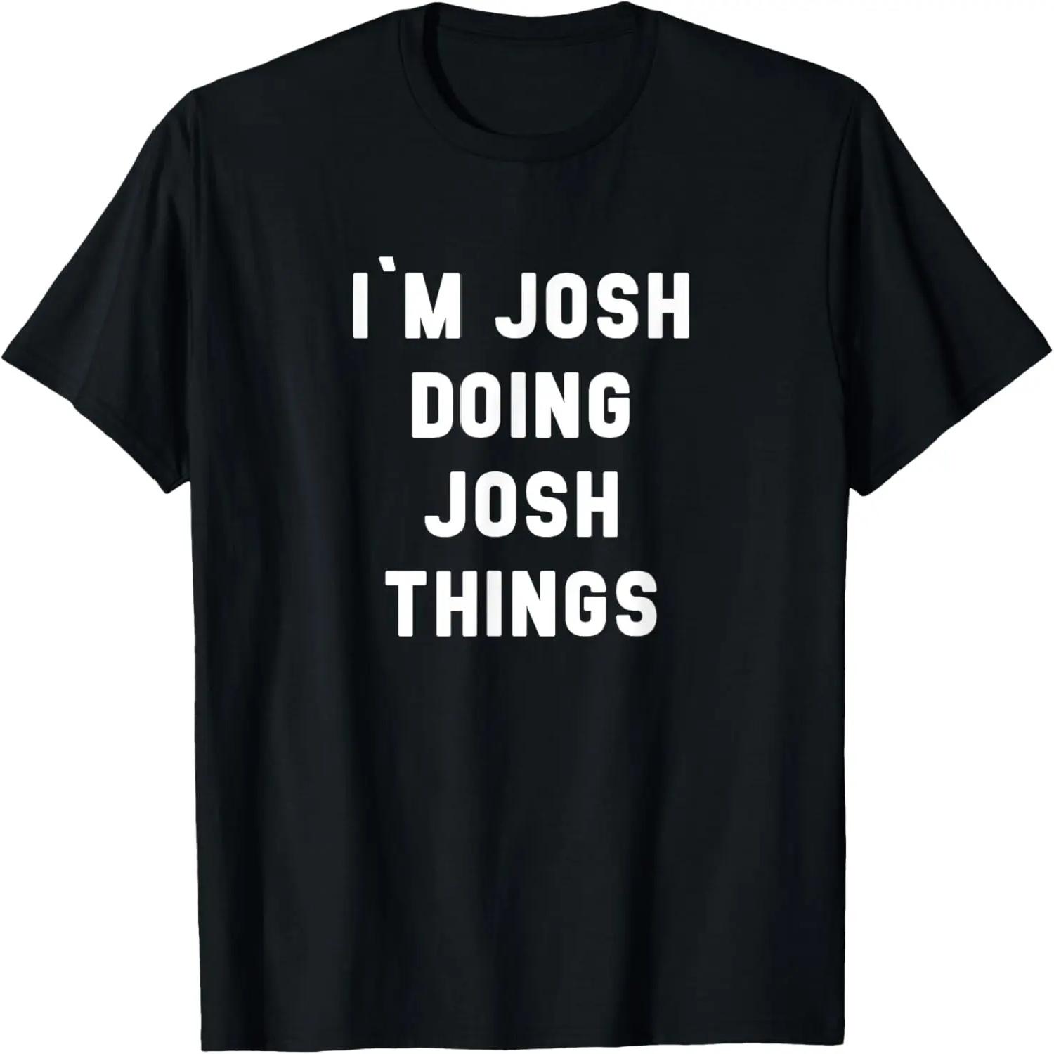 I m Josh Doing Josh Things Shirt Funny Sarcastic T-Shirt S