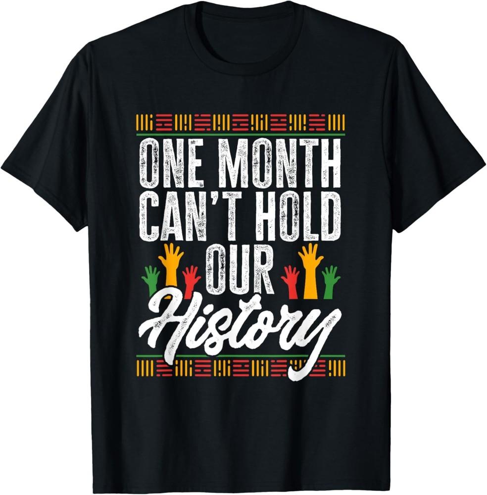 

Black History Month One Month Can#039t Hold Our History TShirt Unisex T-Shirt XXL