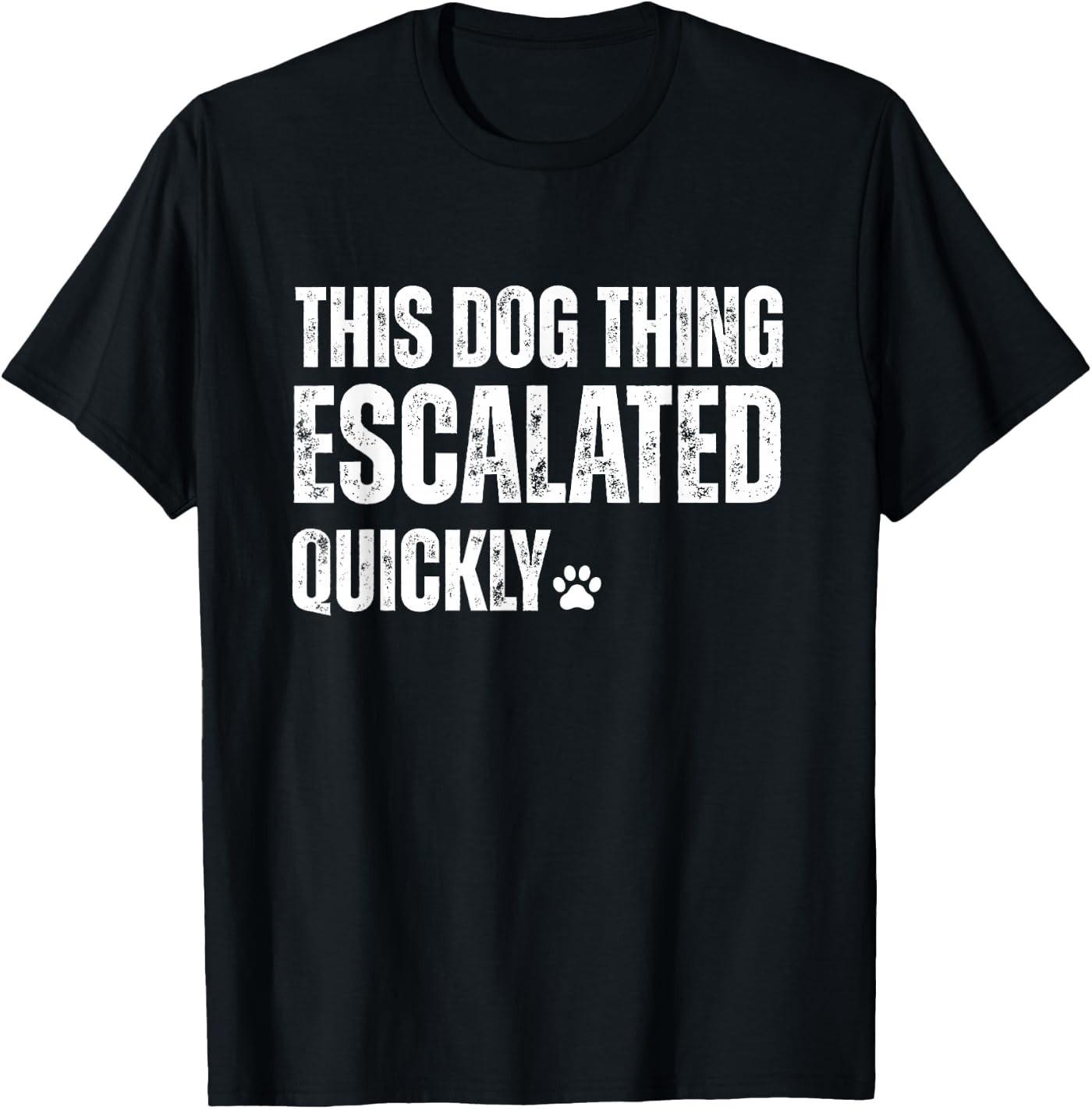 This Dog Thing Escalated Quickly T-Shirt XL