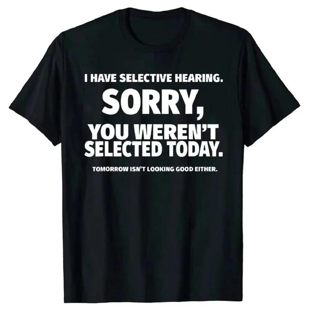 

Fun I Have Selective Hearing and Youre Not Selected TShirt Design Short Sleeve Summer 2026 New Unisexs Clothing TShirt S