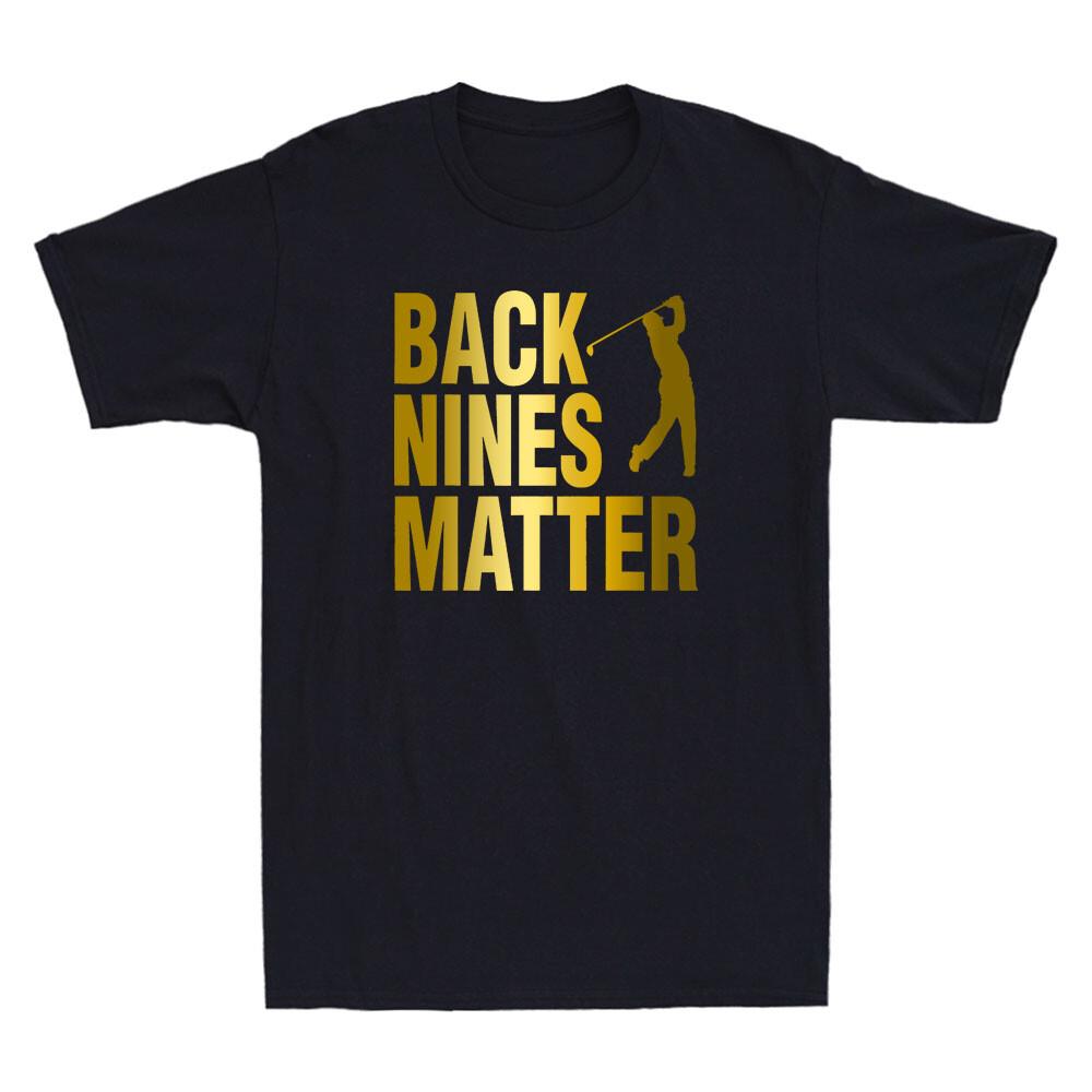 Back Nines Matter Funny Golfing Lover Golf Gift Novelty Men Cotton T-shirt XXL