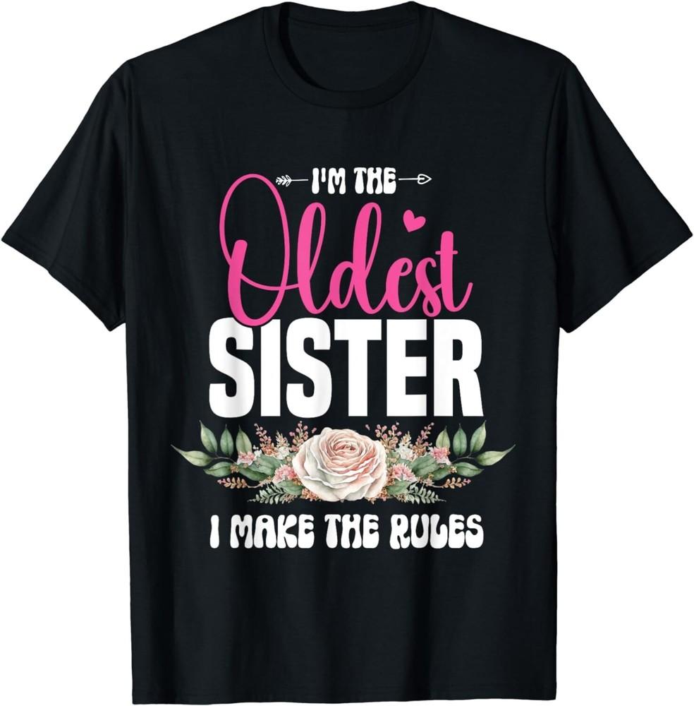 

I am the Oldest Sister I Make The Rules Oldest Sister Gift Unisex T-Shirt XL