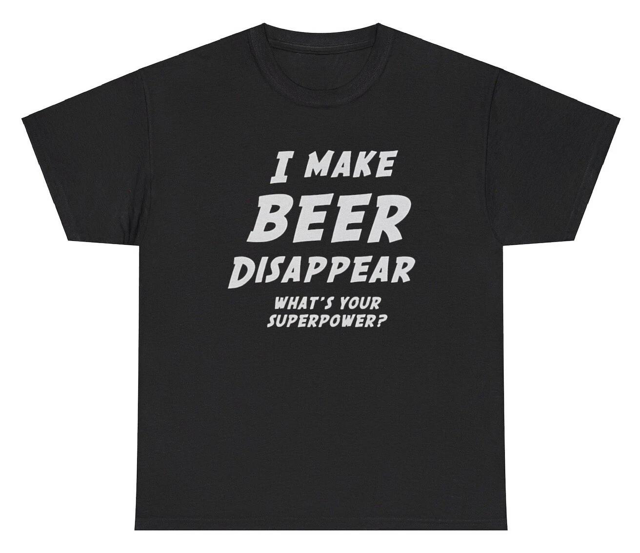 I Make Beers Disappear T Shirt Funny Sarcastic Alcoholic Magician Meme Gift Tee XS