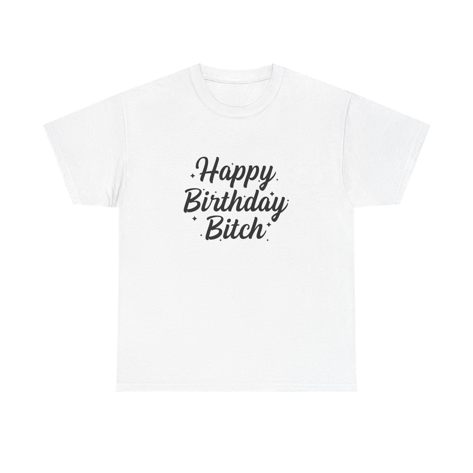 Birthday Tee Shirt - Happy Birthday Bitch - Funny Adult T-Shirt Gift L