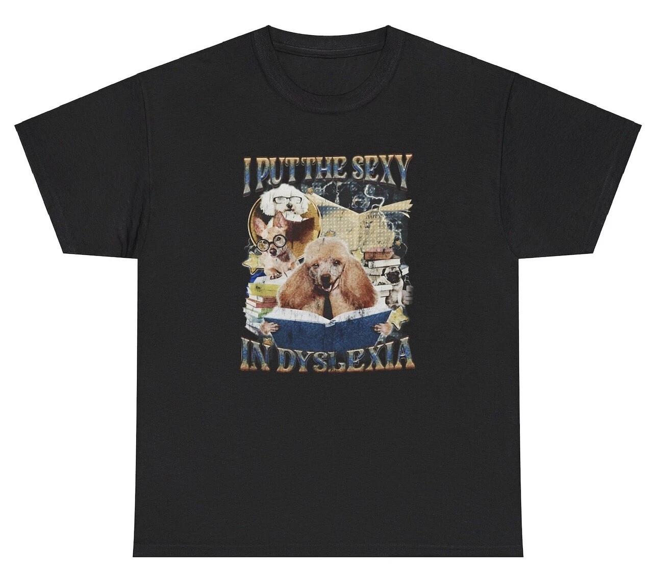 I Put The Sexy In Dyslexia Dog Reading T Shirt Funny Pun Saying Humor Gift Tee L