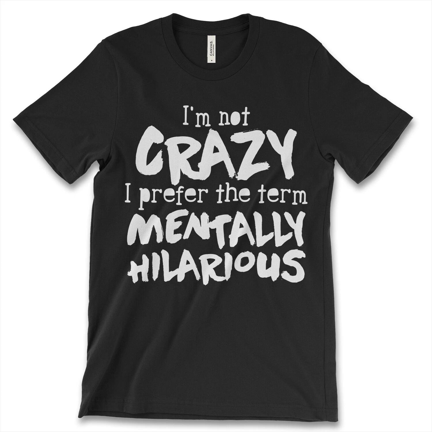 I m Not Crazy I Prefer The Term Mentally Hilarious New Men Shirt Funny Humor Tee XL