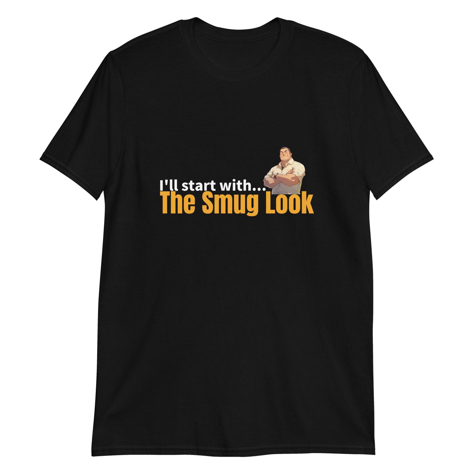 I ll Start with the Smug Look T-Shirt Mens Womens Tees Top L