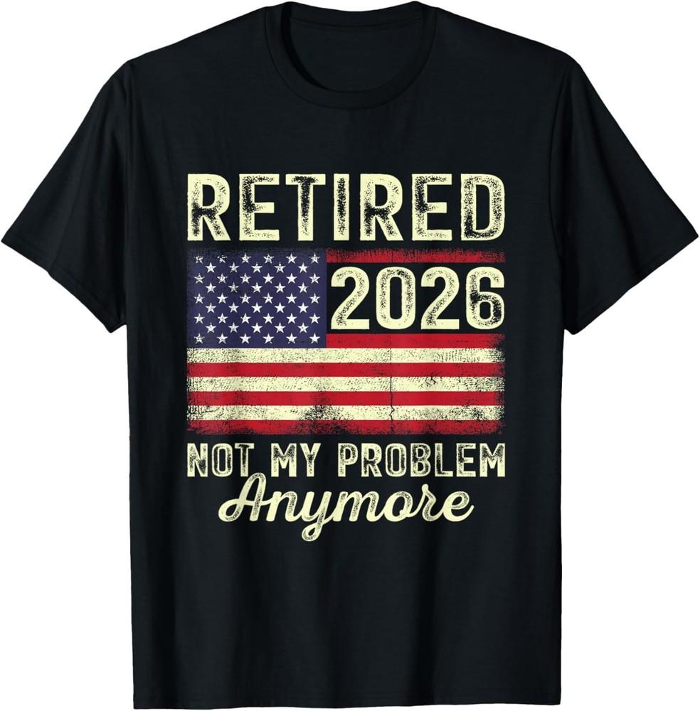 

Retired 2026 not my problem anymore US flag for retirement T-Shirt Unisex T-Shirt XXXL