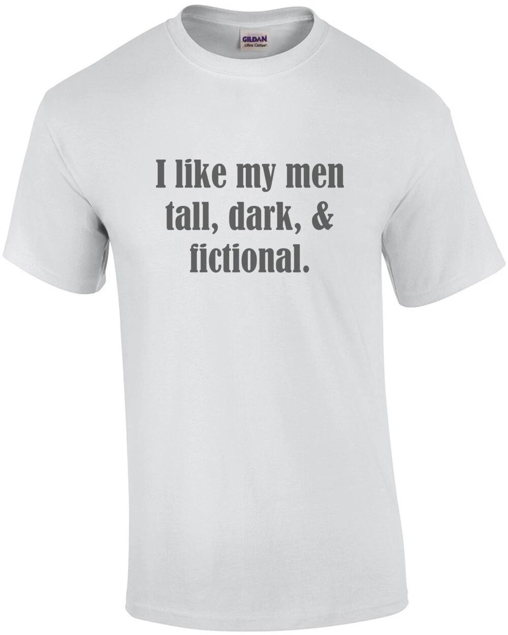 I like my men tall, dark, & fictional. Funny Ladies T-Shirt 4XL