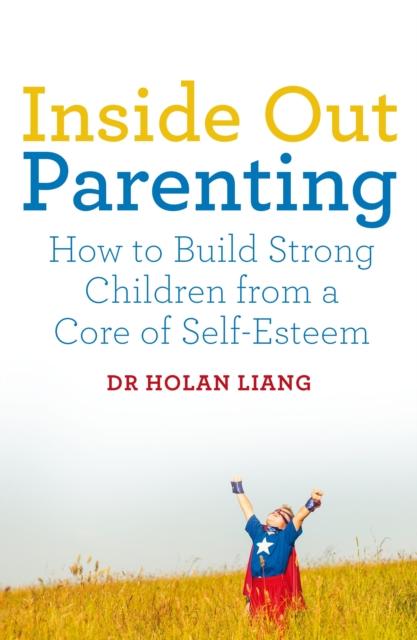 The Inside Out Parenting : How To Build Strong Children from a Core of Self-Esteem Book