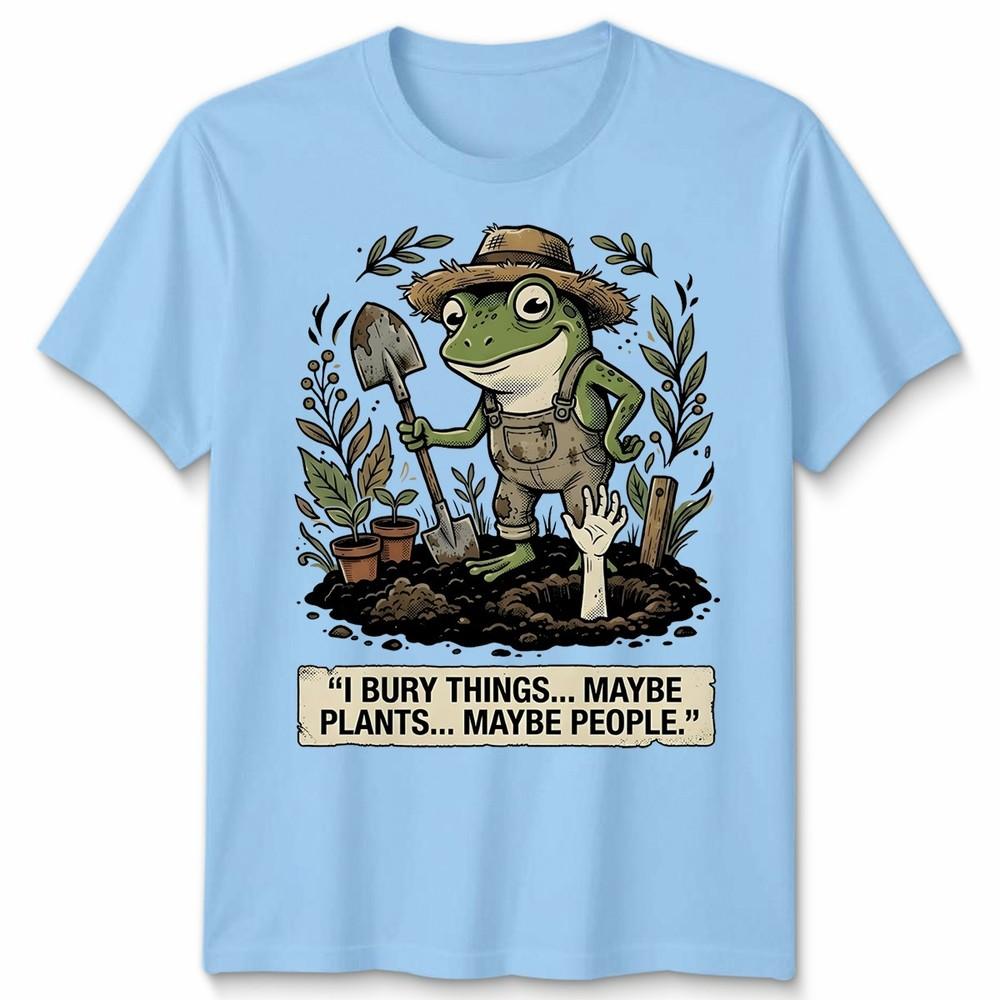 I Bury Things Unisex T Shirt Maybe Plants Maybe People Funny Frog Dark Humor S