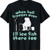 Hell Freezes Ice Fish Funny Winter Fishing Angler Men Dad T Shirt