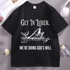 Get in Loser Were Doing Gods Will T Shirt Funny Christian Bible TShirt Faith Humor Tee Religious Quote Graphic Tshirt Unisex