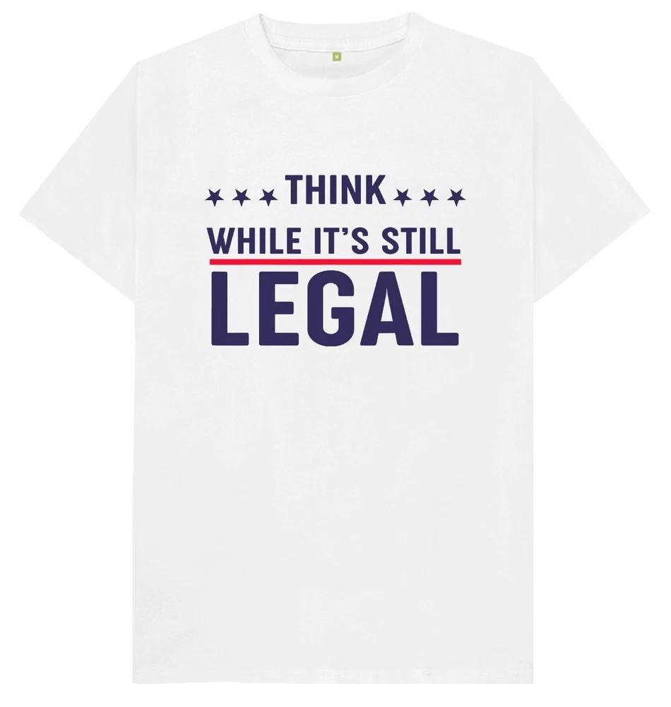 Think While Its Still Legal T Shirt S