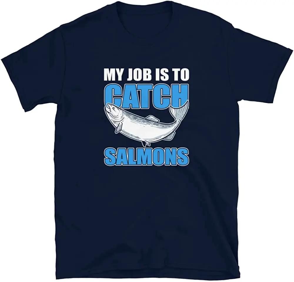 My Job Is To Catch Salmons Salmon Fishing Saltwater Hunting TShirt 100 Cotton ONeck Short Sleeve Summer Casual Mens Tshirt S