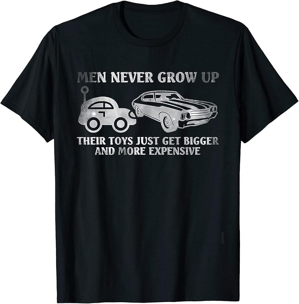

Men Never Grow Up Their Toys Just Get Bigger TShirt Unisex T-Shirt L