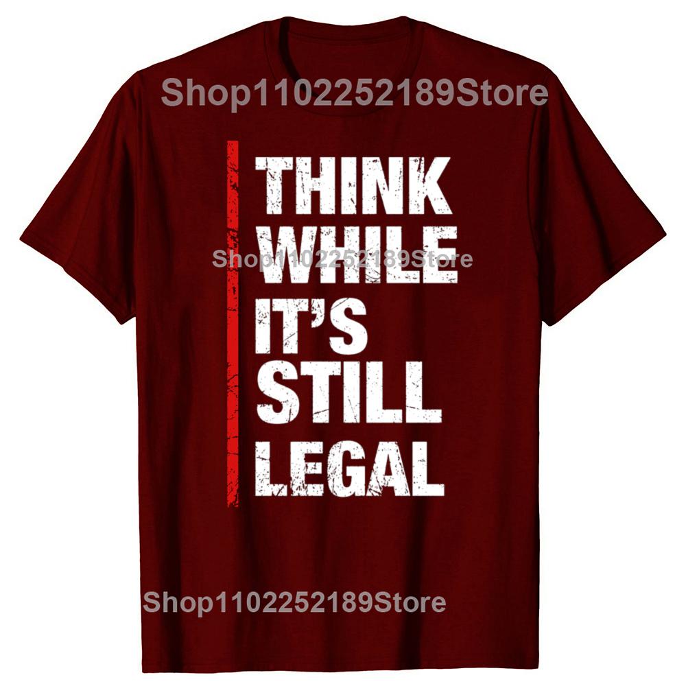 Funny Think While It's Still Legal Graphic T-shirts Men Women's Fashion Casual Tshirt 100% Cotton Loose Oversized T Shirt