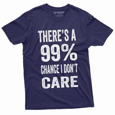 There's A 99% Chance I Don't Care T-Shirt Inspirational Shirt Motvational Tee