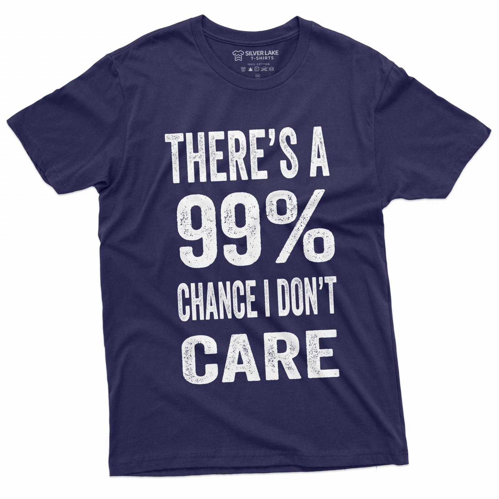 There s A 99% Chance I Don t Care T-Shirt Inspirational Shirt Motvational Tee S