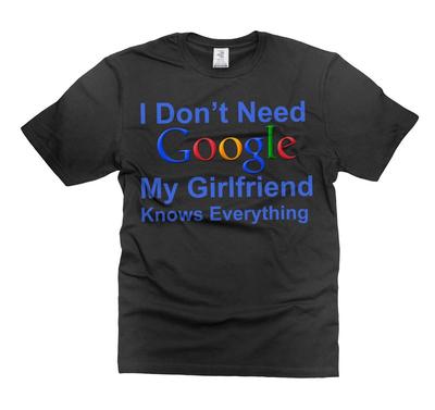 Divertente Non Ho Bisogno di Google La Mia Ragazza Sa Tutto Maglietta Regali per Fidanzato T-Shirt Unisex