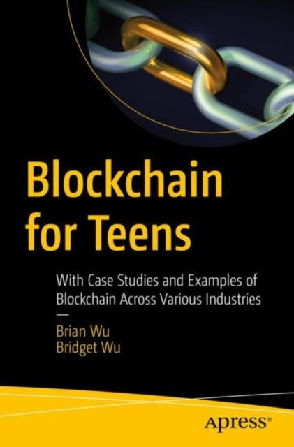 The Blockchain for Teens : With Case Studies and Examples of Blockchain Across Various Industries Book