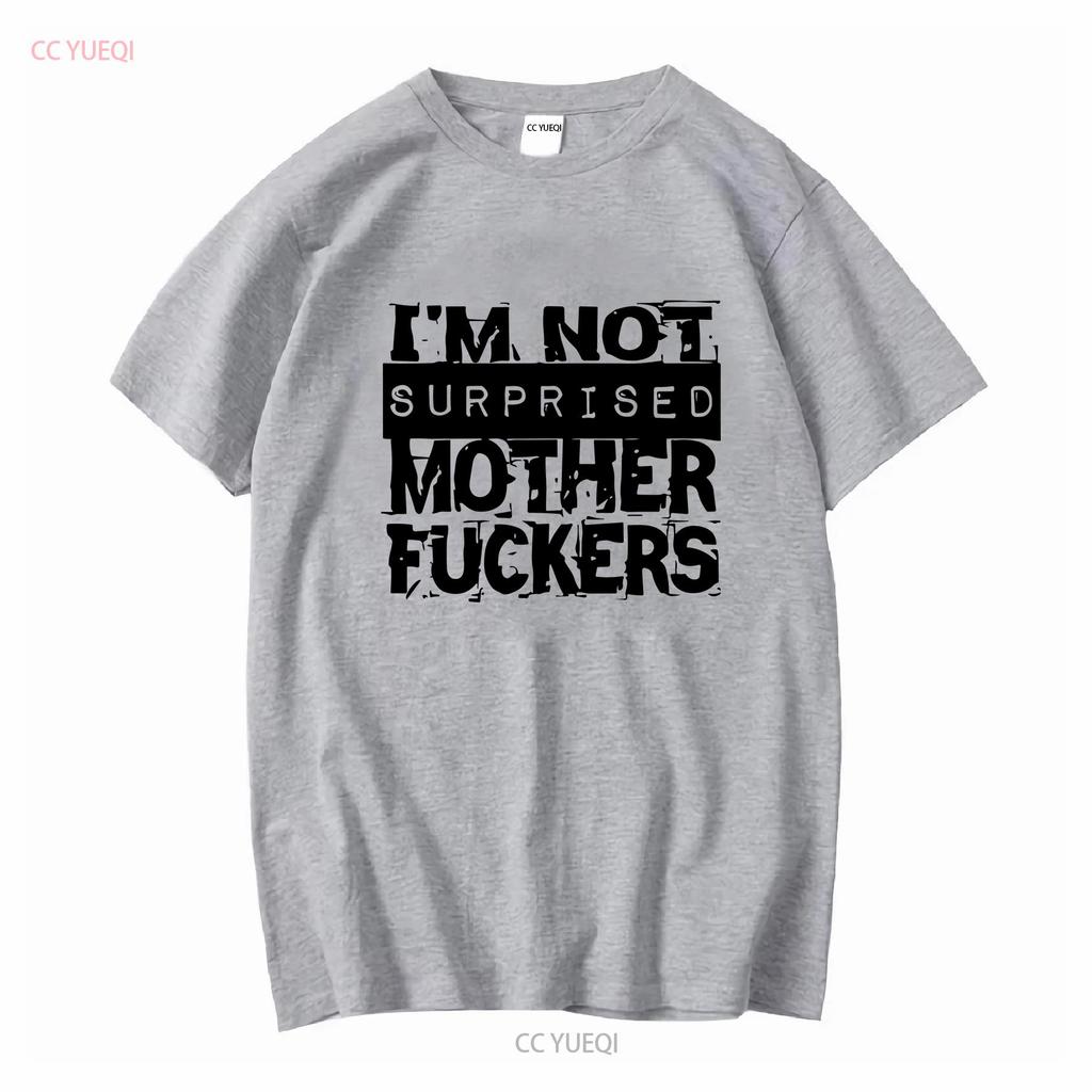 Im Not Surprised M F T Shirt Long or Short Sleeves Vintage Washed Designer Clothes Top For Everyday Wear Slightly Casual