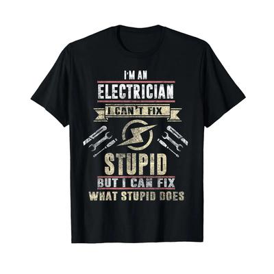 Im An Electrician I Cant Fix Stupid Funny T Shirt Vintage Stretched Casual Breathable Designer Clothes Stylish