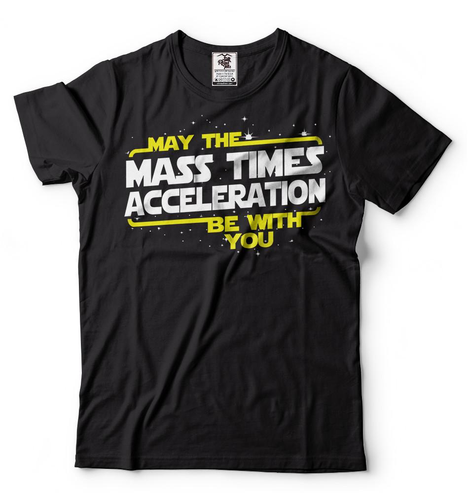 May The Mass times Acceleration be with you Popular culture T-shirt Funny tee