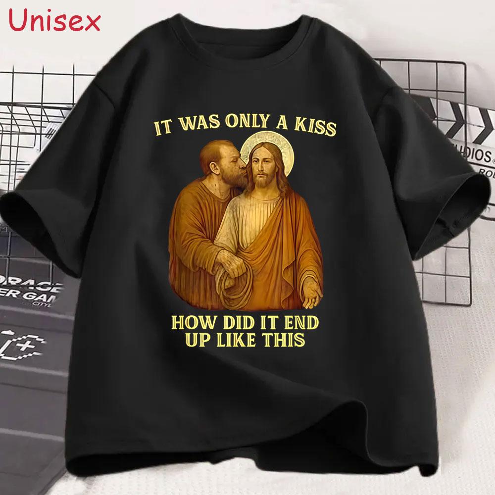 Jesus It Was Only A Kiss How Did It End Up Like This Funny Jesus Lovers Meme T-shirt Men Women Fashion Casual Oversized T Shirts