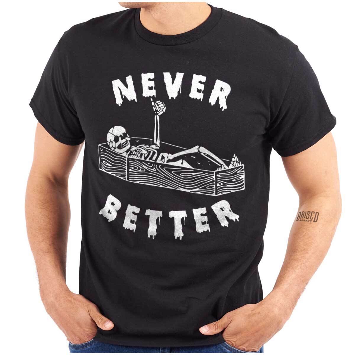 Funny Halloween Skeleton Never Better Coffin Womens or Mens Crewneck T Shirt Tee S